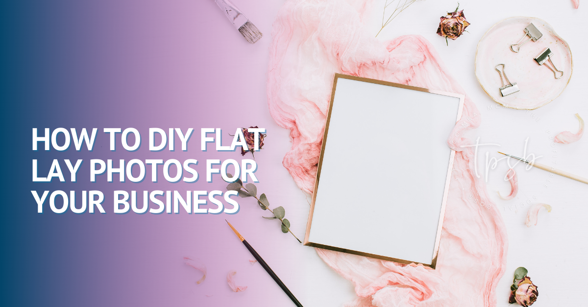 How To DIY Flat Lay Photos For Your Business